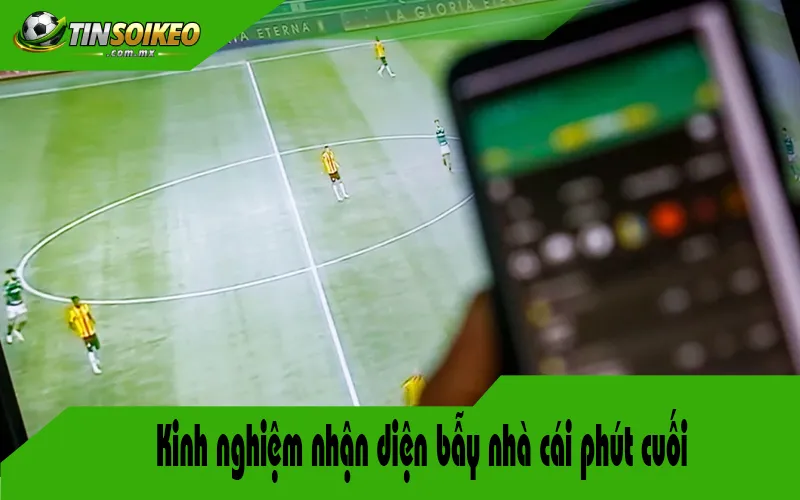 Kinh nghiệm nhận diện bẫy nhà cái phút cuối Kinh nghiệm nhận diện bẫy nhà cái phút cuối